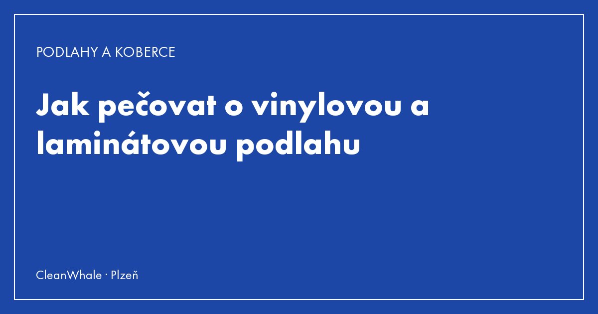 Jak pečovat o vinylovou a laminátovou podlahu