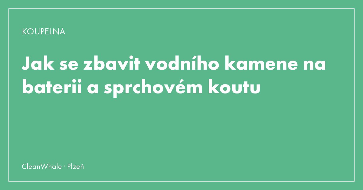 Jak se zbavit vodního kamene na baterii a sprchovém koutu