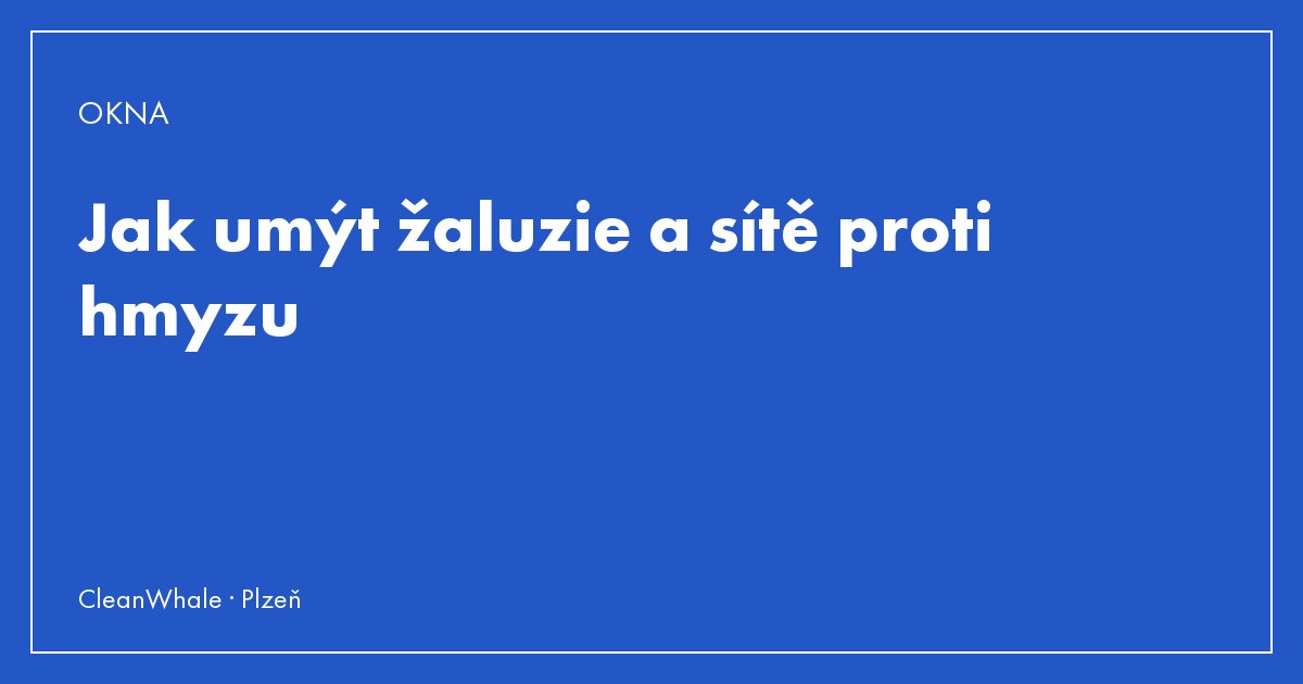 Jak umýt žaluzie a sítě proti hmyzu