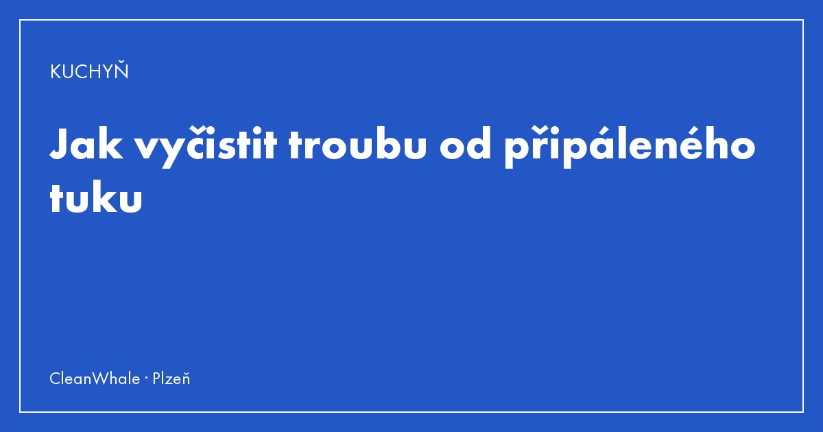 Jak vyčistit troubu od připáleného tuku