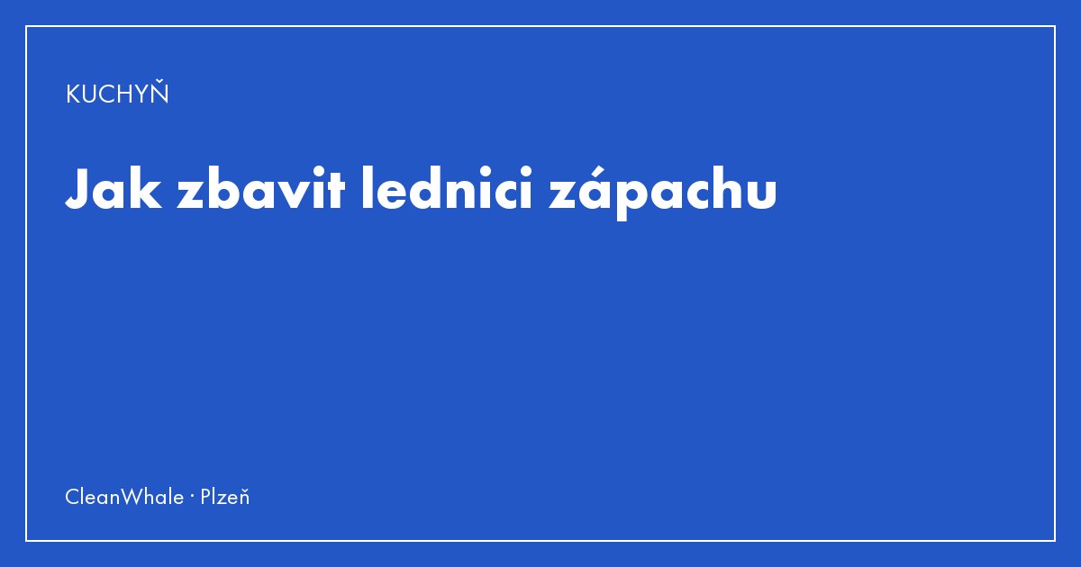 Jak zbavit lednici zápachu
